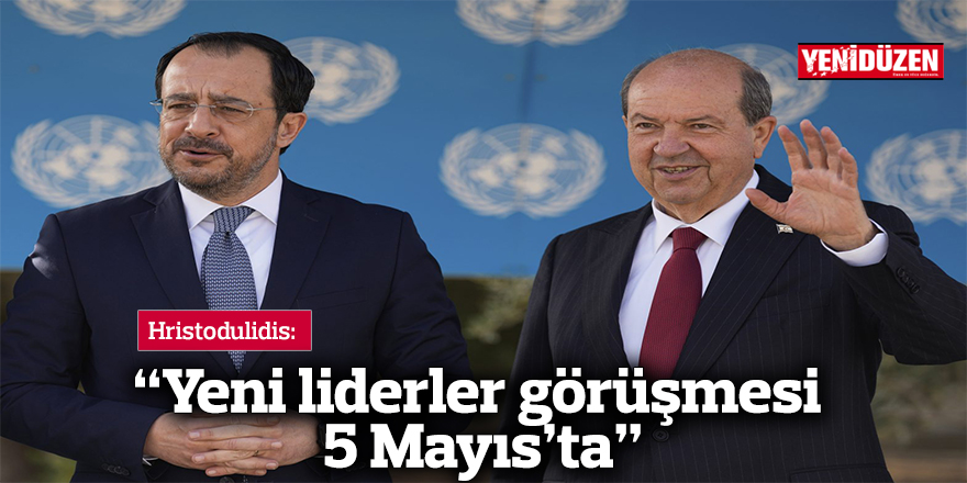 Hristodulidis: “Yeni liderler görüşmesi 5 Mayıs’ta”