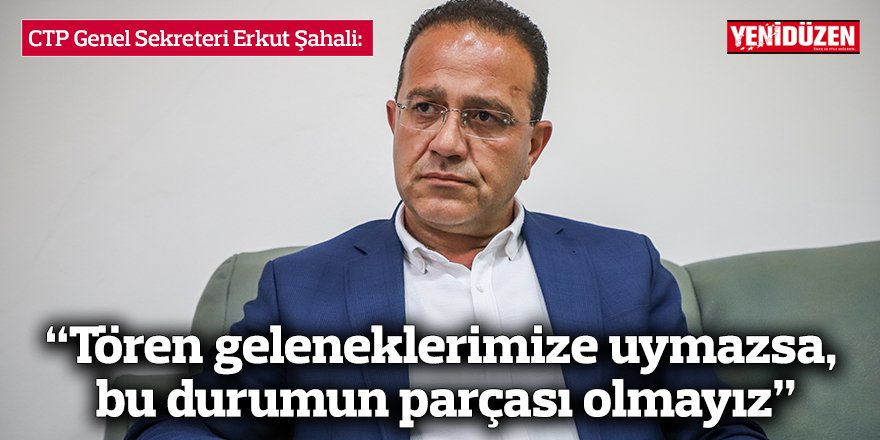 “Tören geleneklerimize uymazsa, bu durumun parçası olmayız”