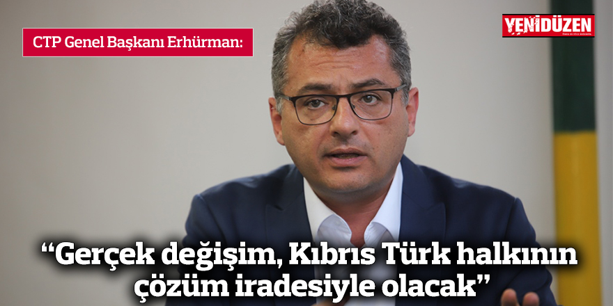 “Gerçek değişim, Kıbrıs Türk halkının çözüm iradesiyle olacak”