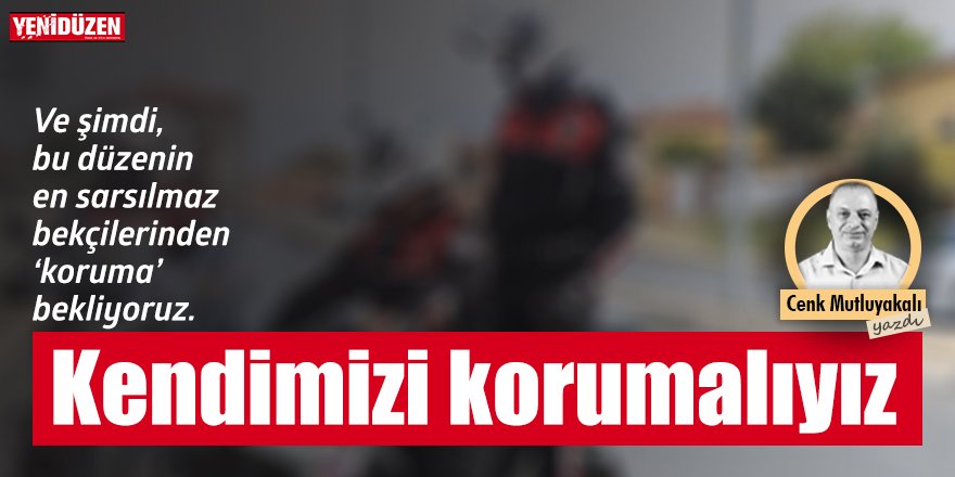 Kendimizi korumalıyız