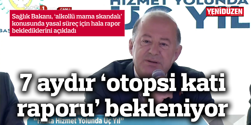 Alkollü mama skandalı: 7 aydır ‘otopsi kati raporu’ bekleniyor