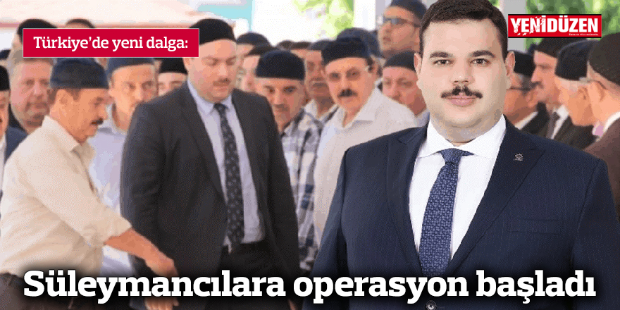 Süleymancılara operasyon başladı