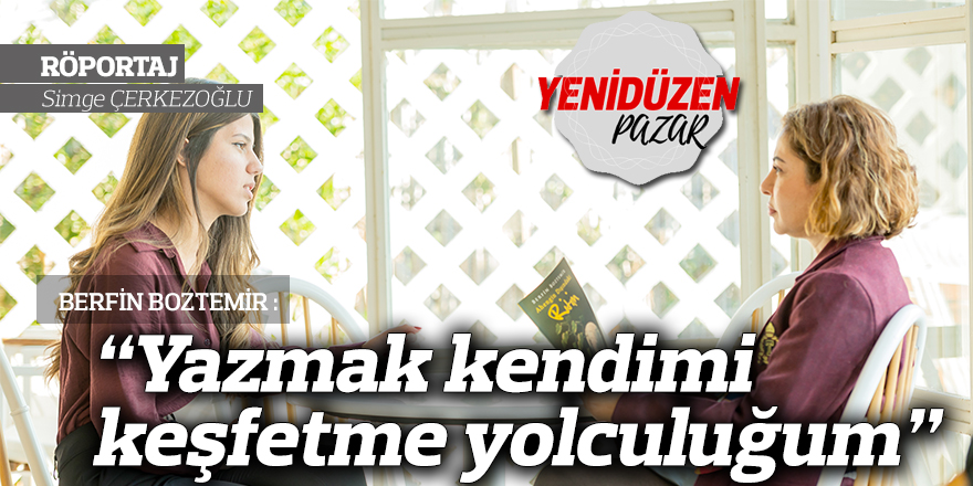 “Yazmak kendimi keşfetme yolculuğum”