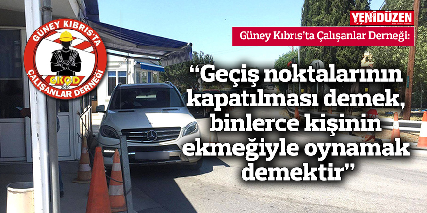 “Geçiş noktalarının kapatılması demek, binlerce kişinin ekmeğiyle oynamak demektir”
