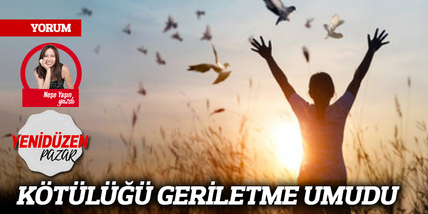 KÖTÜLÜĞÜ GERİLETME UMUDU