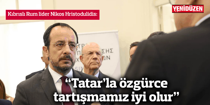 “Tatar’la özgürce tartışmamız iyi olur”