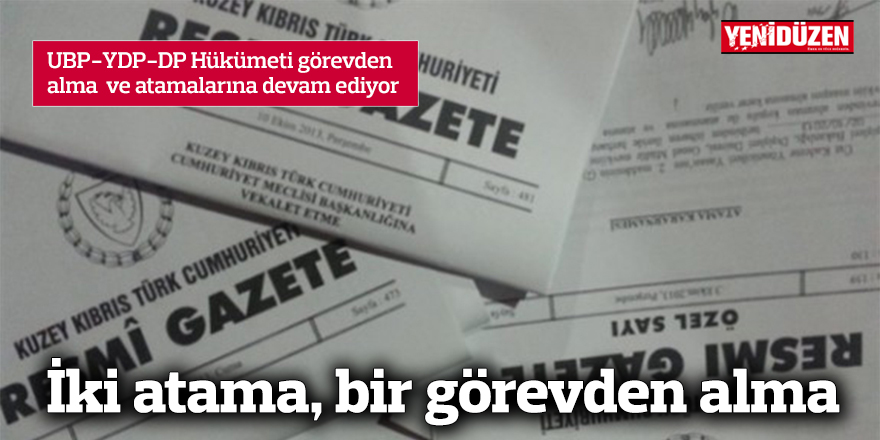 İki atama, bir görevden alma