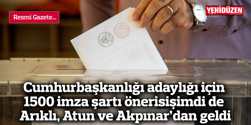 Cumhurbaşkanlığı adaylığı için 1500 imza şartı önerisi şimdi de Arıklı, Atun ve Akpınar’dan geldi