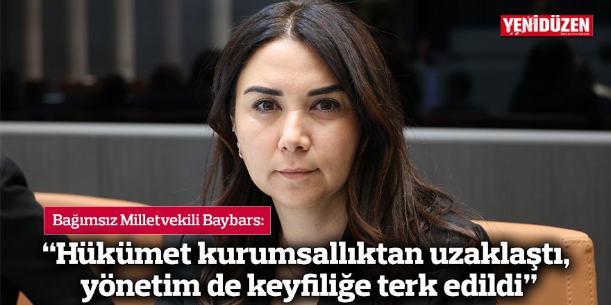 “Hükümet kurumsallıktan uzaklaştı, yönetim de keyfiliğe terk edildi”