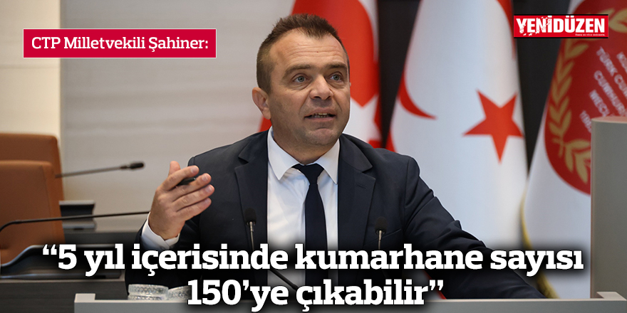 “5 yıl içerisinde kumarhane sayısını 150’ye çıkabilir”