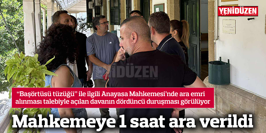 Mahkemeye 1 saat ara verildi