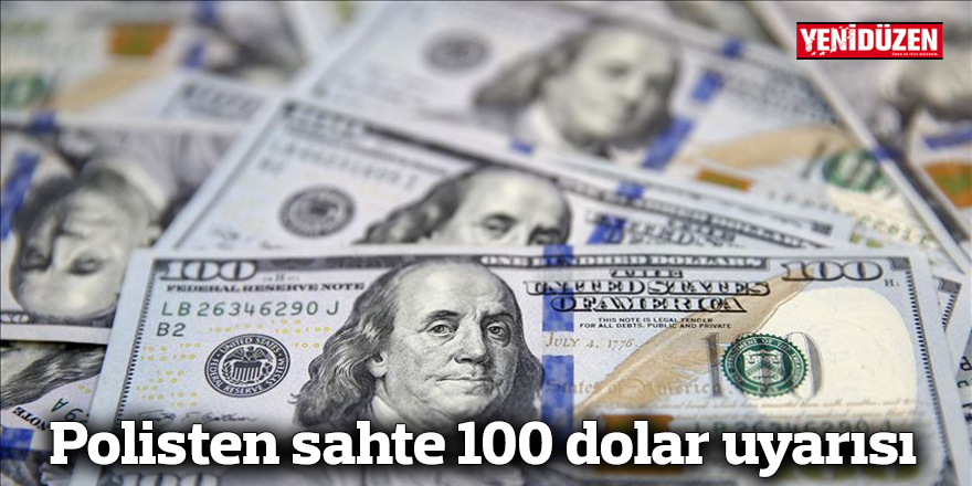 Polisten sahte 100 dolar uyarısı
