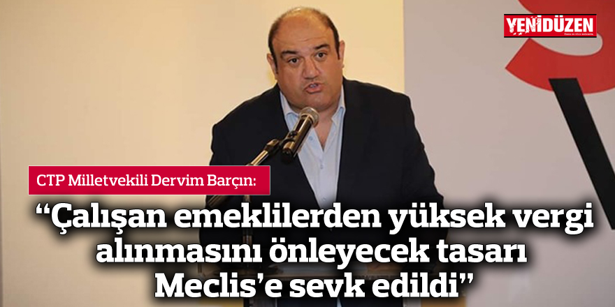 Barçın: “Çalışan emeklilerden yüksek vergi alınmasını önleyecek tasarı Meclis’e sevk edildi”