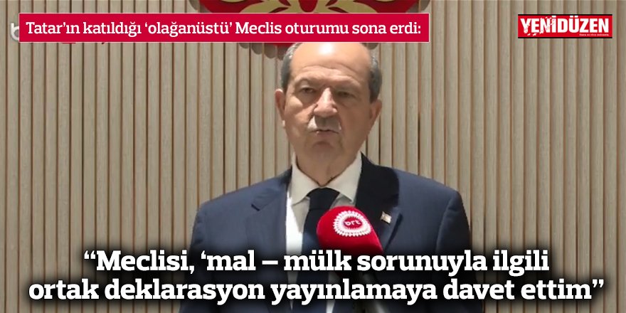 “Meclisi, ‘mal – mülk' sorunuyla ilgili ortak deklarasyon yayınlamaya davet ettim”