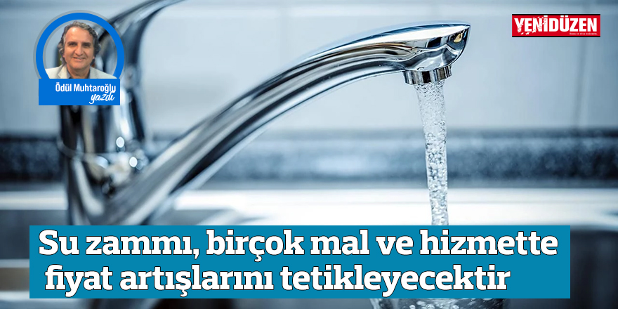 Su zammı, birçok mal ve hizmette fiyat artışlarını tetikleyecektir