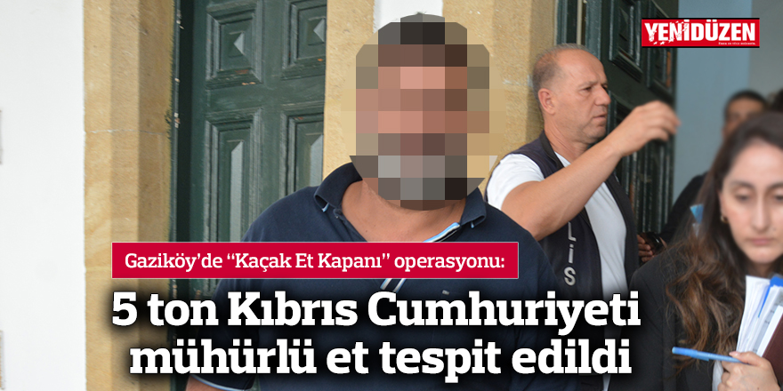 5 ton Kıbrıs Cumhuriyeti mühürlü et tespit edildi