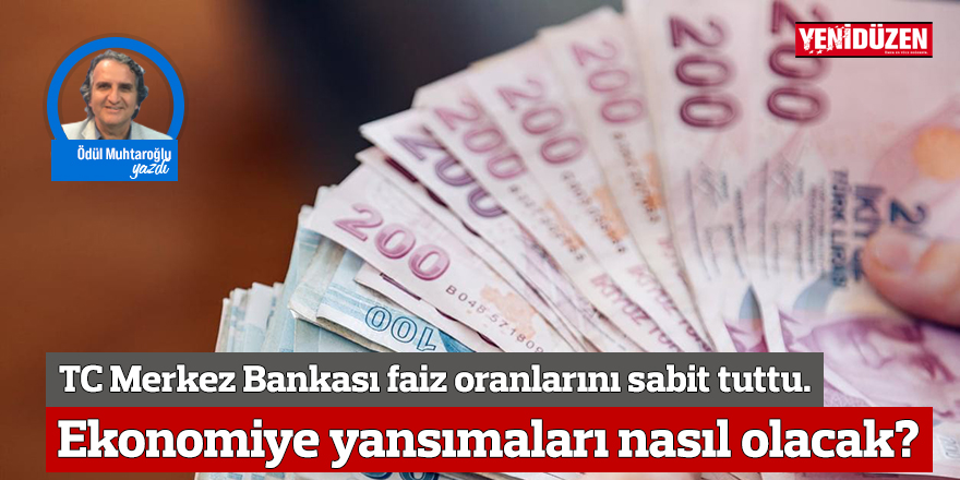TC Merkez Bankası faiz oranlarını sabit tuttu. Ekonomiye yansımaları nasıl olacak?