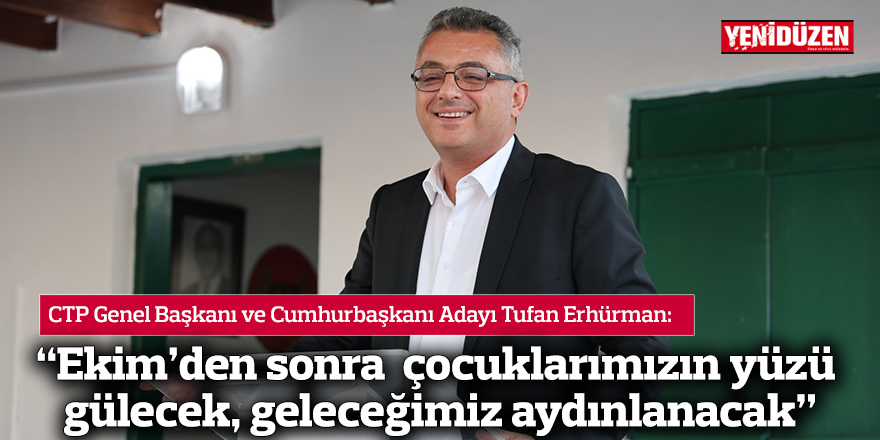 “Ekim'den sonra çocuklarımızın yüzü gülecek, geleceğimiz aydınlanacak”