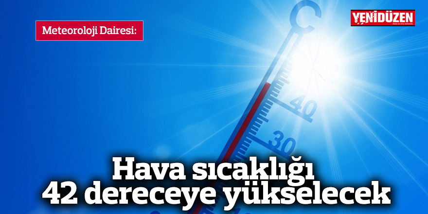 Hava sıcaklığı 42 dereceye yükselecek