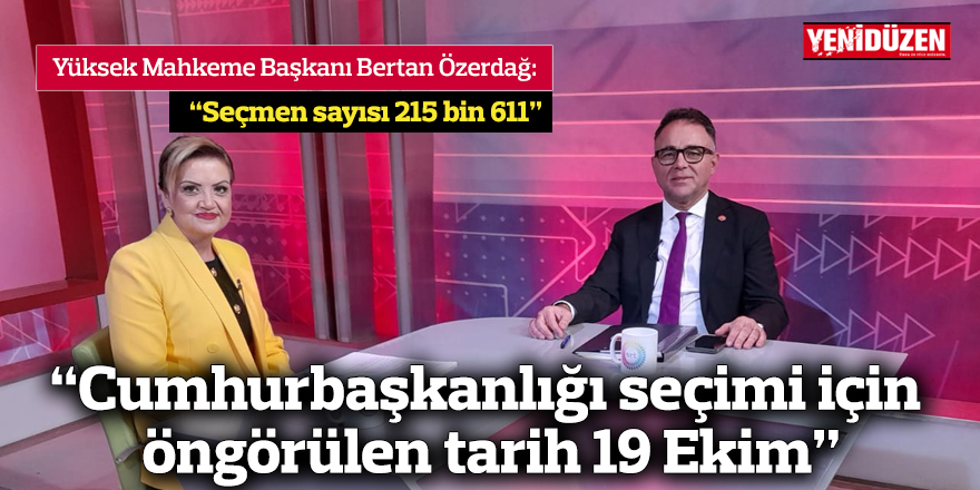 Özerdağ: “Cumhurbaşkanlığı seçimi için öngörülen tarih 19 Ekim”