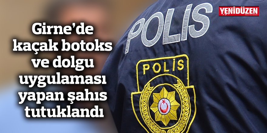 Girne’de kaçak botoks ve dolgu uygulaması yapan şahıs tutuklandı