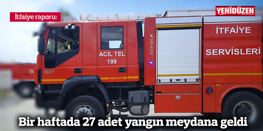 Bir haftada 27 adet yangın meydana geldi