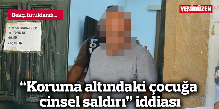 “Koruma altındaki çocuğa cinsel saldırı” iddiası