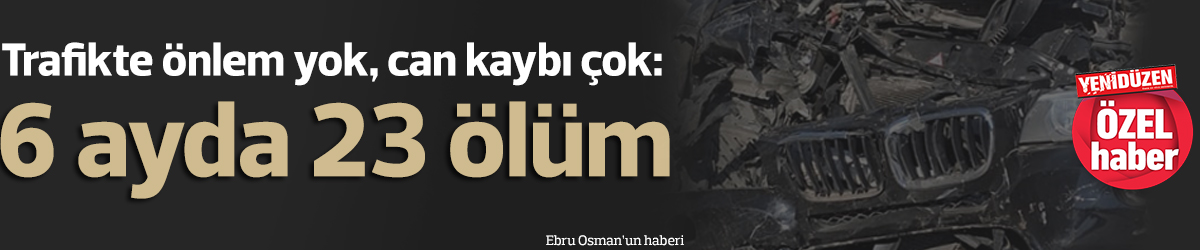 6 ayda 23 ölüm