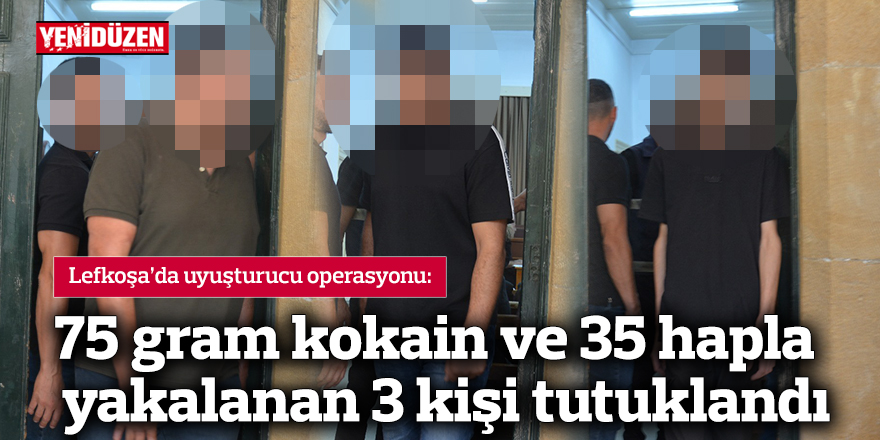 75 gram kokain ve 35 hapla yakalanan 3 kişi tutuklandı
