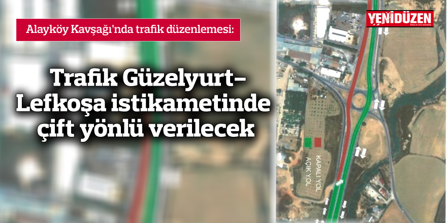 Trafik Güzelyurt-Lefkoşa istikametinde çift yönlü verilecek