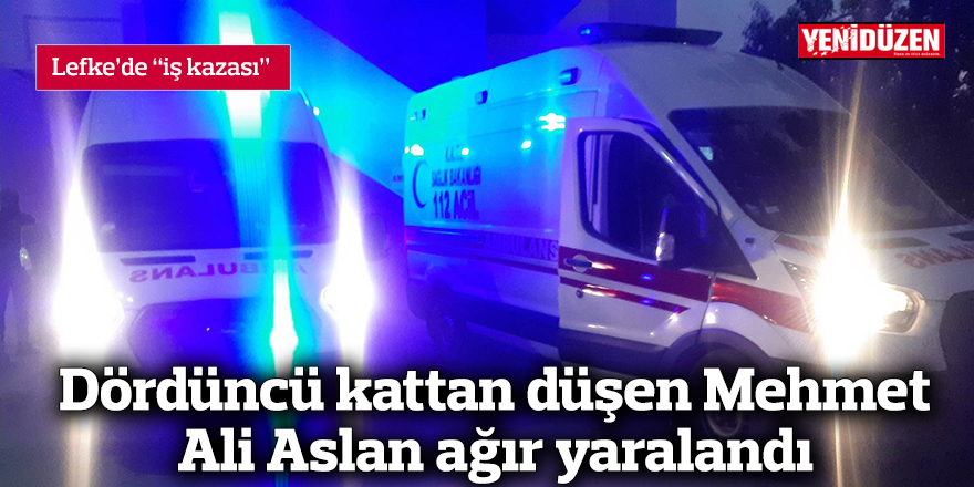 Dördüncü kattan düşen Mehmet Ali Aslan ağır yaralandı