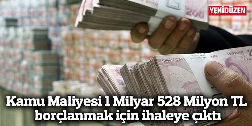 Kamu Maliyesi 1 Milyar 528 Milyon TL borçlanmak için ihaleye çıktı