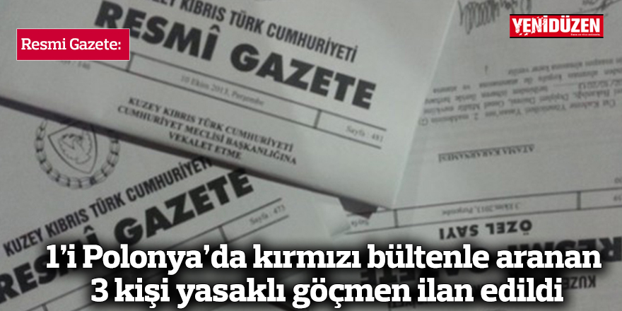 1’i Polonya’da kırmızı bültenle aranan  3 kişi yasaklı göçmen ilan edildi