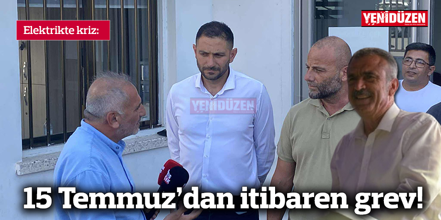 Elektrikte kriz: 15 Temmuz’dan itibaren grev!