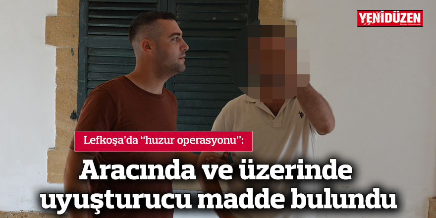 Aracında ve üzerinde uyuşturucu madde bulundu
