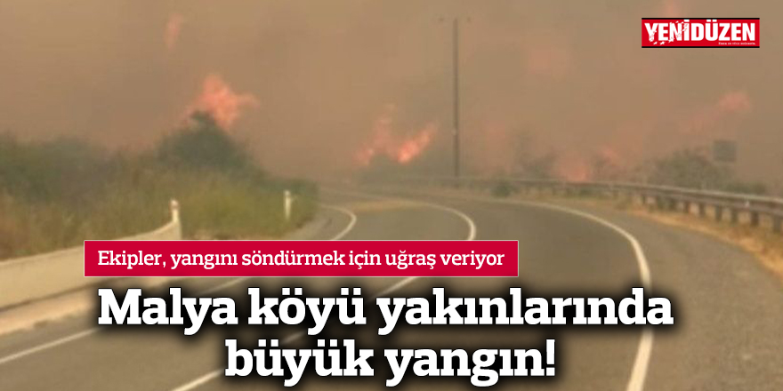 Malya köyü yakınlarında büyük yangın!