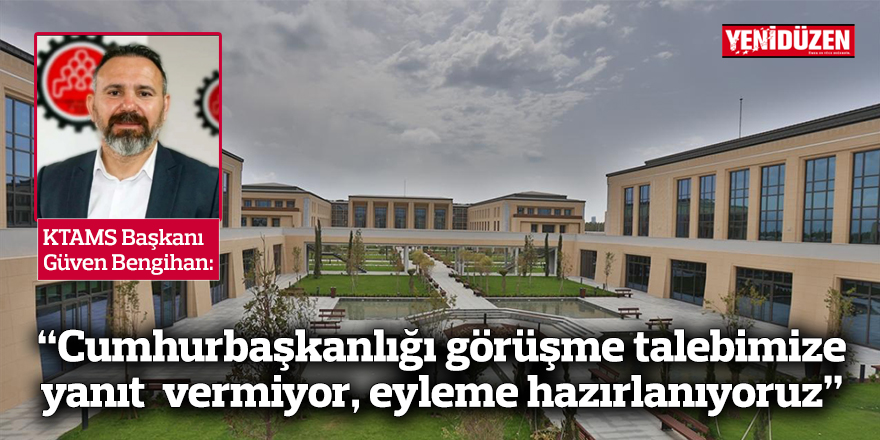 “Cumhurbaşkanlığı görüşme talebimize yanıt vermiyor, eyleme hazırlanıyoruz”