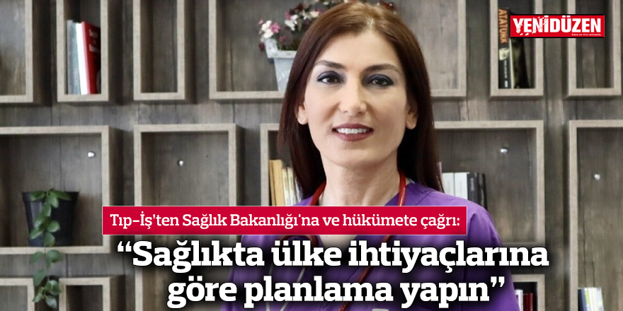 “Sağlıkta ülke ihtiyaçlarına göre planlama yapın”