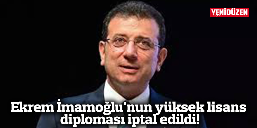 Ekrem İmamoğlu'nun yüksek lisans diploması iptal edildi!
