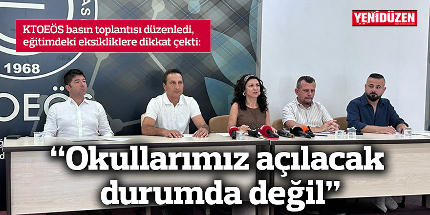“Okullarımız açılacak durumda değil”