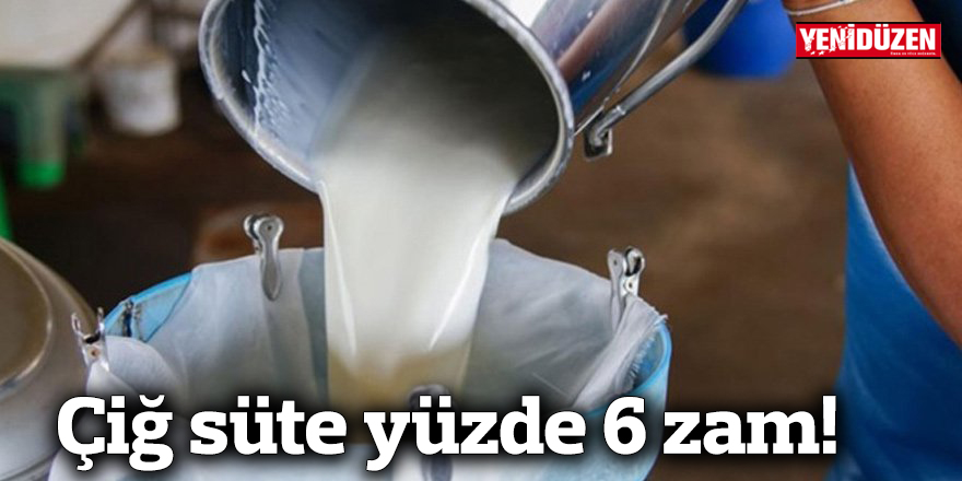 Çiğ süte yüzde 6 zam!