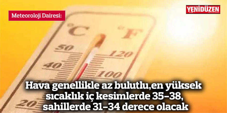 Hava genellikle az bulutlu, en yüksek sıcaklık iç kesimlerde 35-38, sahillerde 31-34 derece olacak