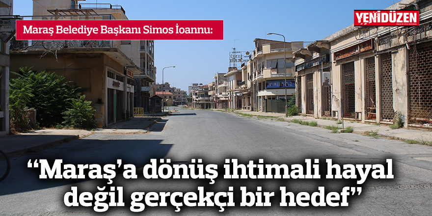 "Maraş'a dönüş ihtimali hayal değil gerçekçi bir hedef"