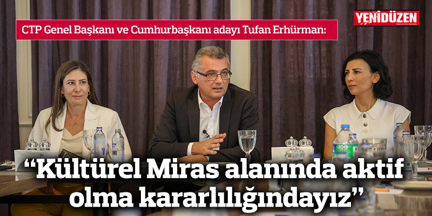 Erhürman: Kültürel Miras alanında aktif olma kararlılığındayız
