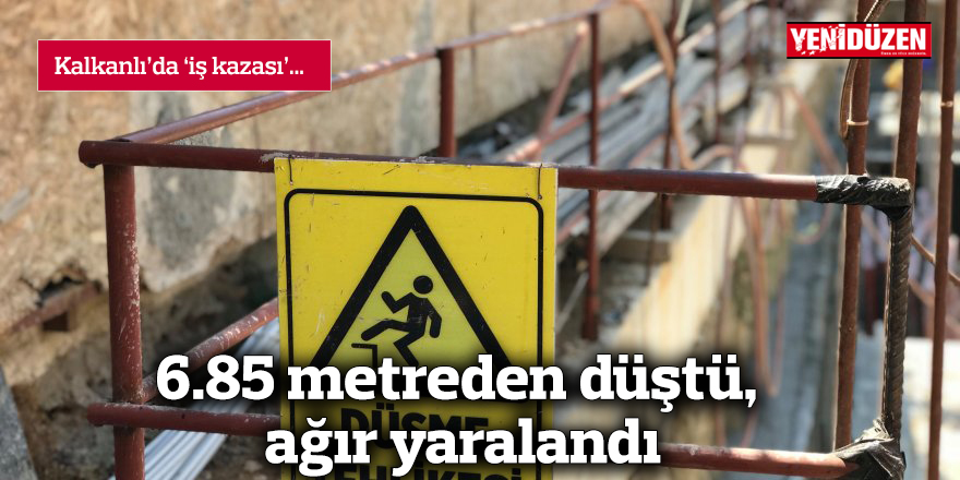 6.85 metreden düştü, ağır yaralandı