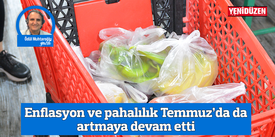 Enflasyon ve pahalılık Temmuz’da da artmaya devam etti