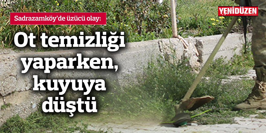 Ot temizliği yaparken, kuyuya düştü