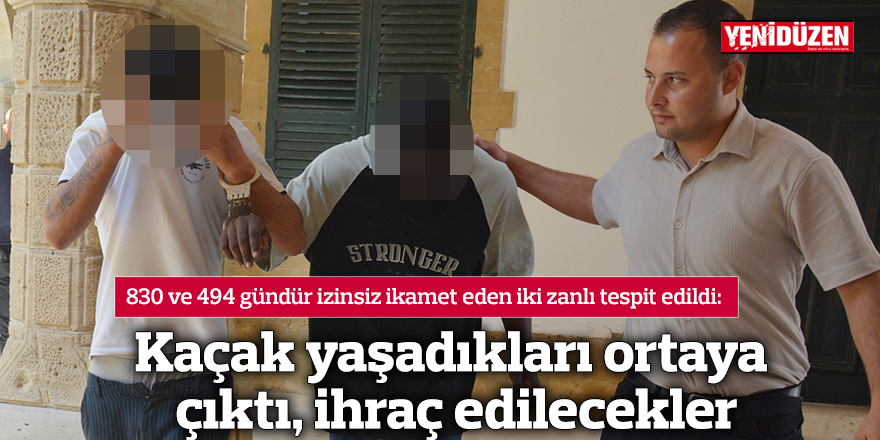 Kaçak yaşadıkları ortaya çıktı, ihraç edilecekler