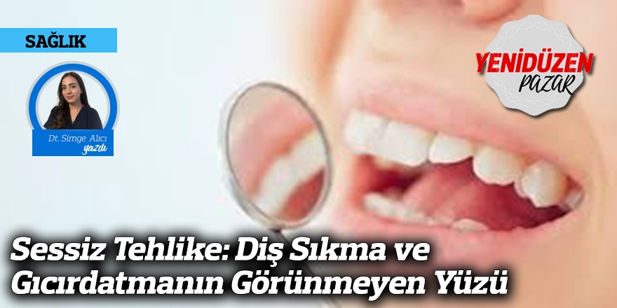 Sessiz Tehlike : Diş Sıkma ve Gıcırdatmanın Görünmeyen Yüzü