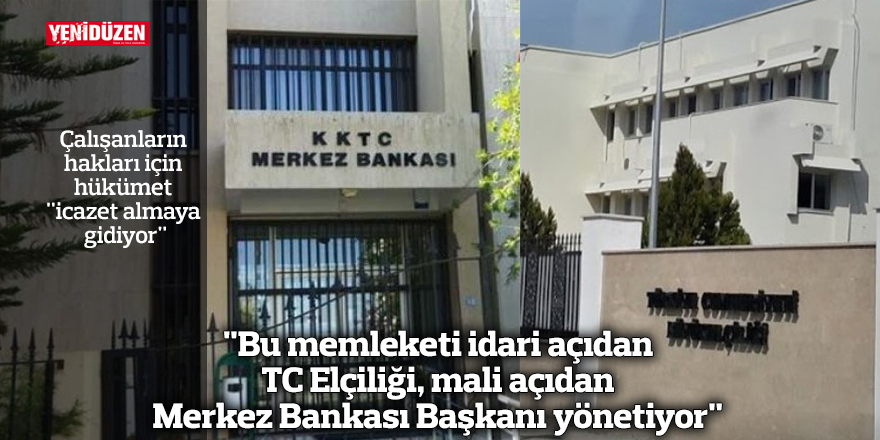"Bu memleketi idari açıdan TC Elçiliği, mali açıdan Merkez Bankası Başkanı yönetiyor"
